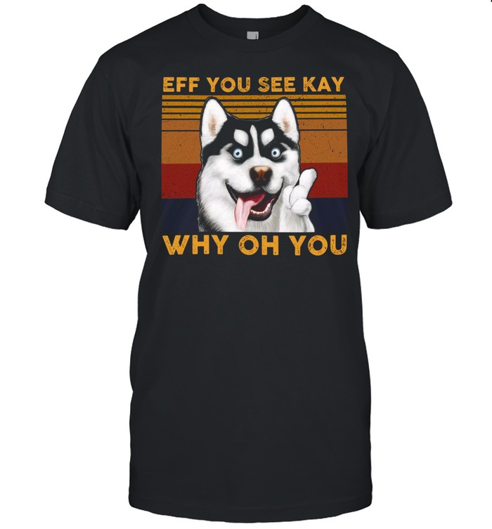 Dog Eff you see kay why oh you vintage shirt