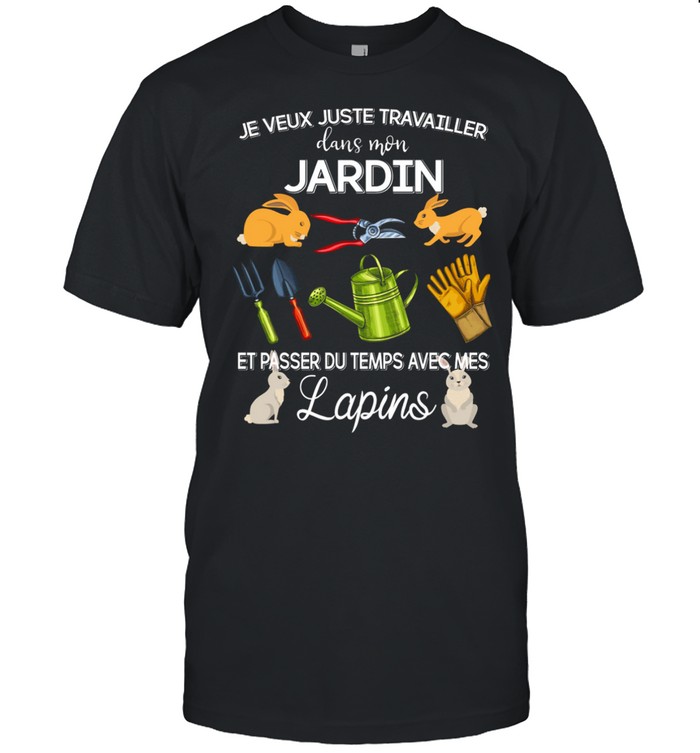 Je veux juste travailler dans mon jardin et pisser du temps aves mes lapins shirt Classic Men's T-shirt