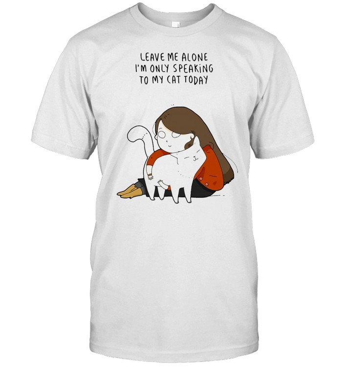 Funny Girl Leave Me Alone I_m Only Speaking To My Cat Today T-shirt