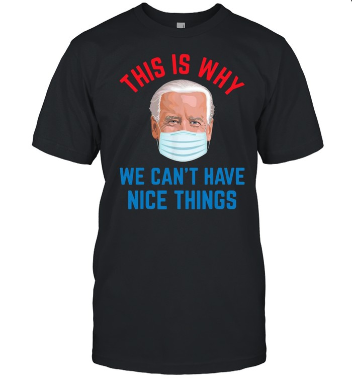 This is why Joe Biden we cant have nice things mask impeach biden shirt