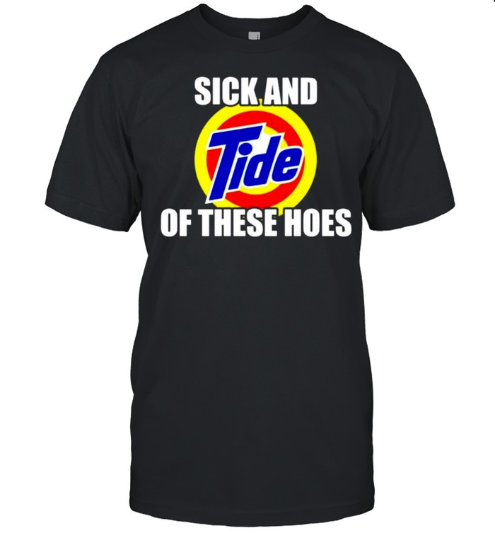 Sick and tide of these hoes shirt Classic Men's T-shirt