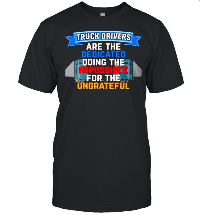 Truck driver are the dedicated doing the impossible shirt Classic Men's T-shirt