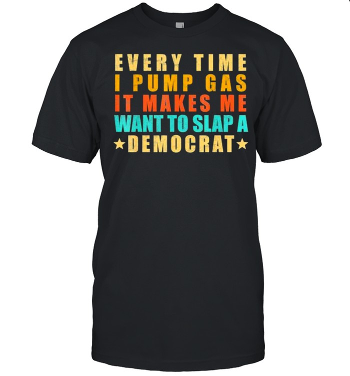 Every time I pump gas it makes Me want to slap a democrat vintage shirt Classic Men's T-shirt