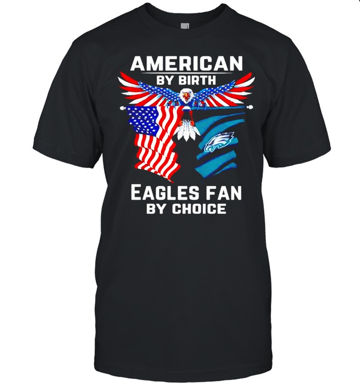 American by birth Eagles fan by choice shirt