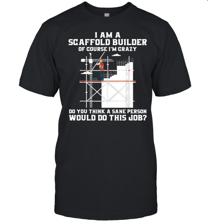 Construction I Am A Scaffold Builder Would Do This Job  Classic Men's T-shirt