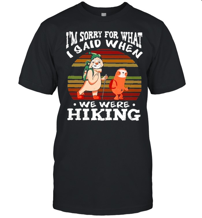 Im sorry for what I said when we were hiking vintage shirt