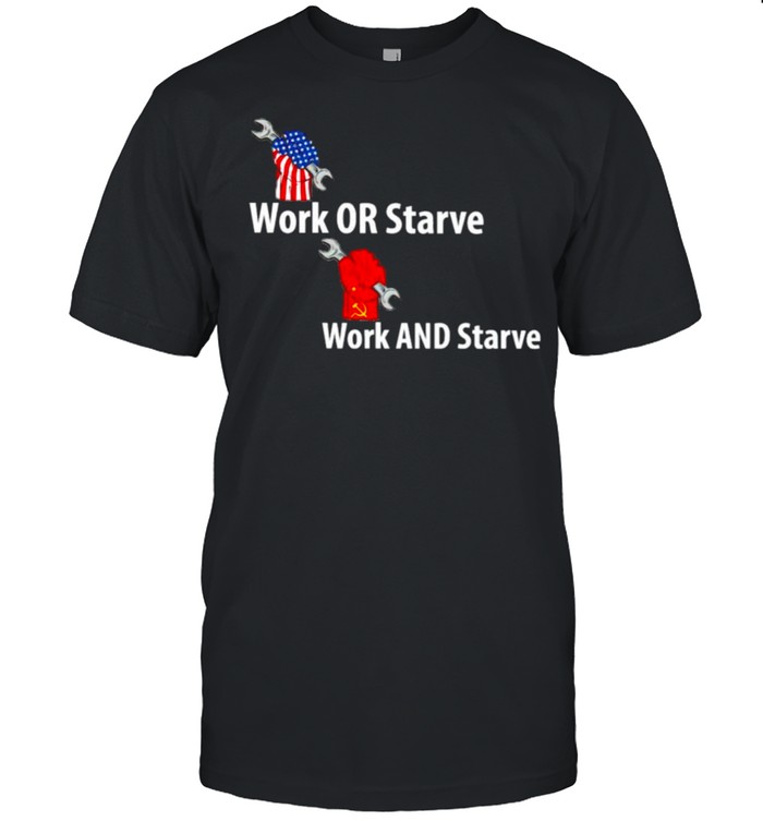 Work or starve and work and starve shirt