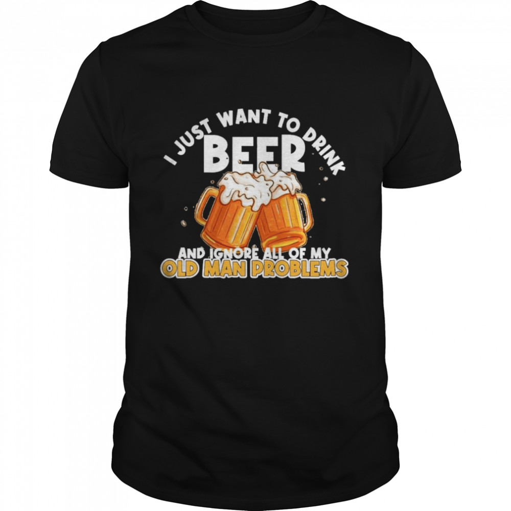 i just want to drink beer and ignore all of my old man problems shirt Classic Men's T-shirt