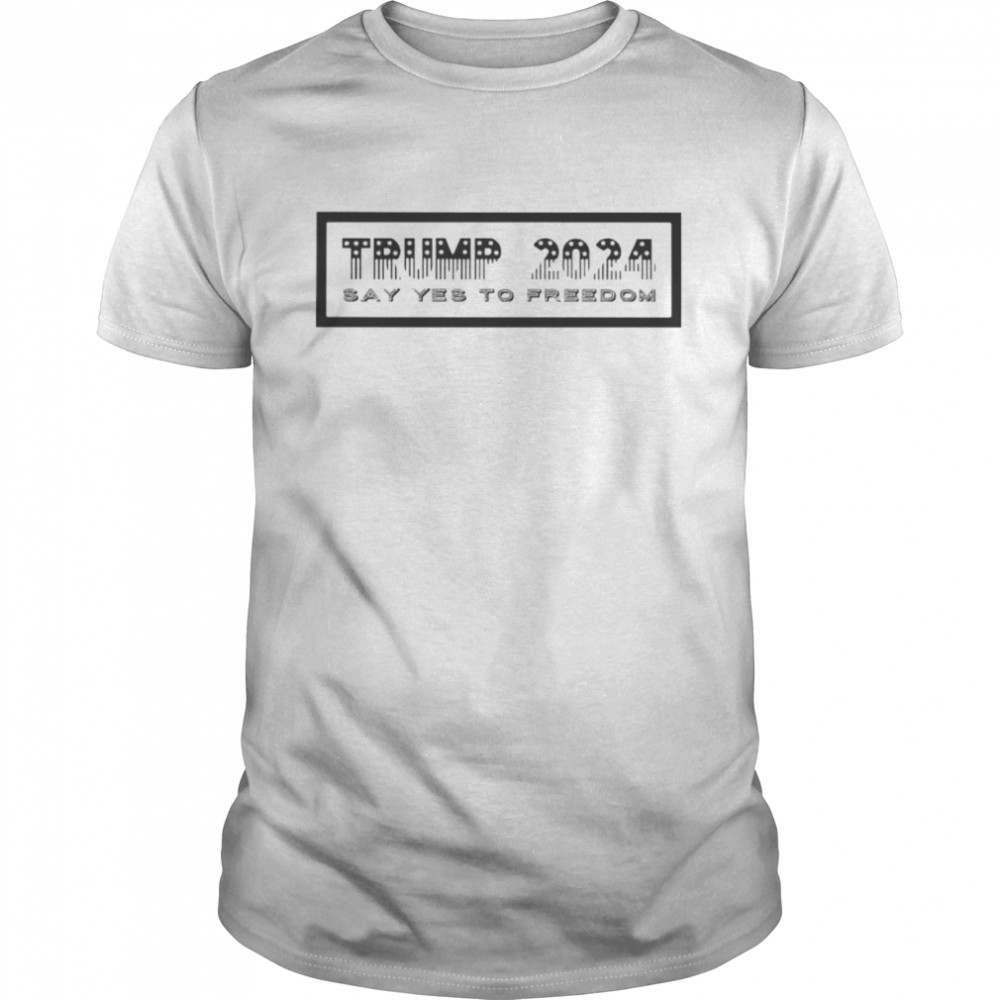 Trump 2024 say yes to freedom shirt