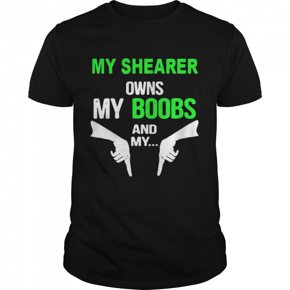 My Shearer Owns My Boobs And My T-shirt