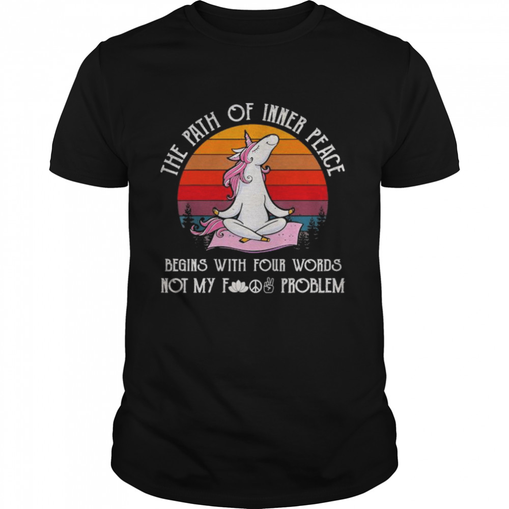 The Path Of Inner Peace Begins With Four Words Not My Fucking Problem Vintage  Classic Men's T-shirt