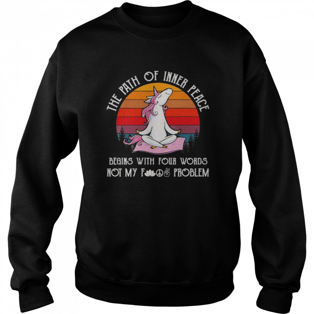 The Path Of Inner Peace Begins With Four Words Not My Fucking Problem Vintage Unisex Sweatshirt