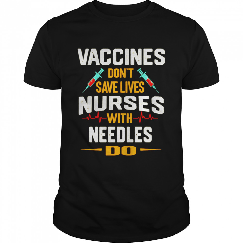 Vaccines Don’t Save Lives Nurses With Needles Do T-shirt Classic Men's T-shirt