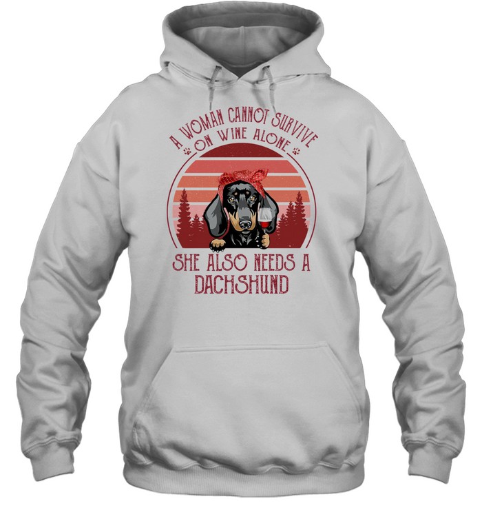 A Woman Cannot Survive On Wine Alone She Also Needs A Dachshund shirt Unisex Hoodie