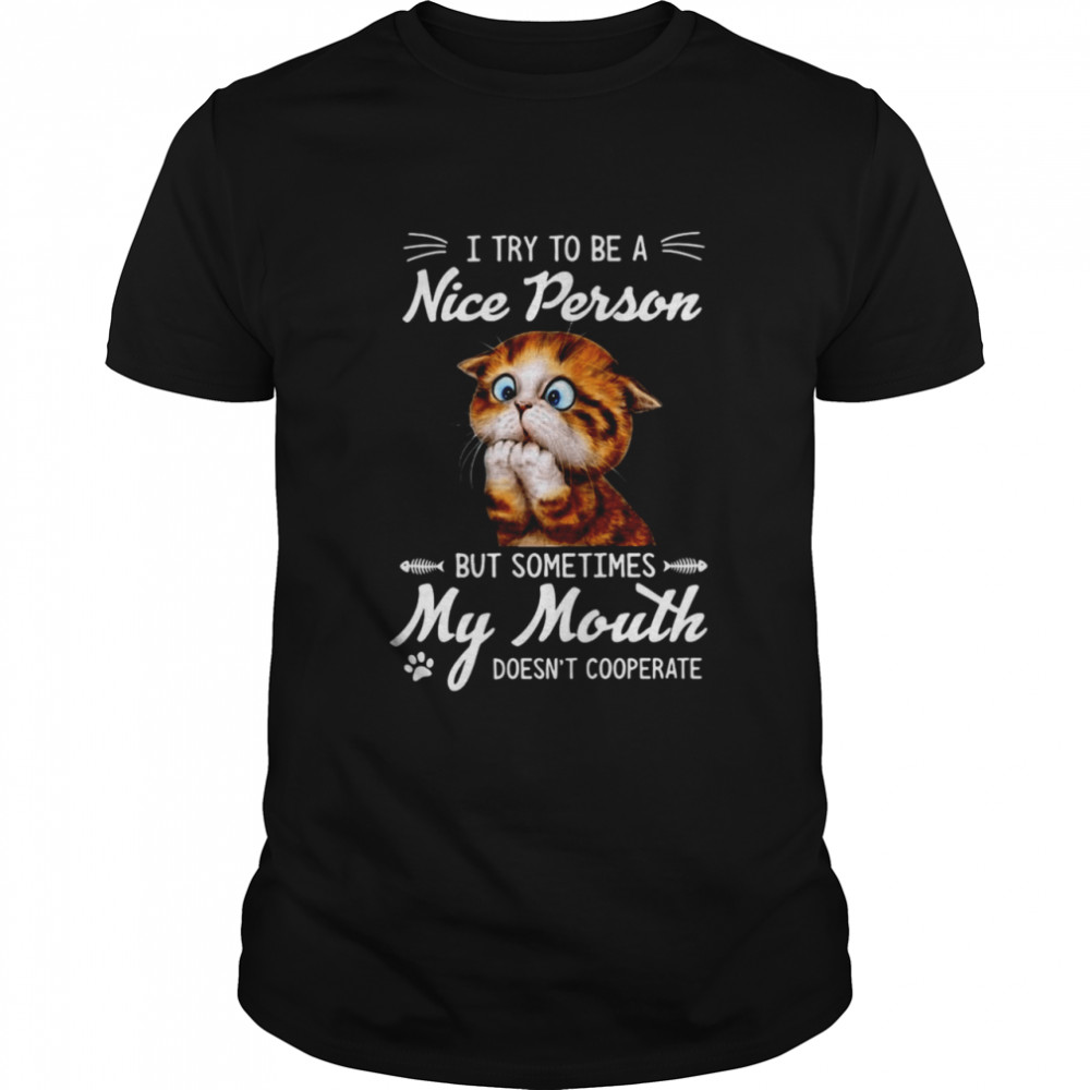 Awesome I Try To Be A Nice Person But Sometimes My Mouth Doesn’t Cooperate T-shirt