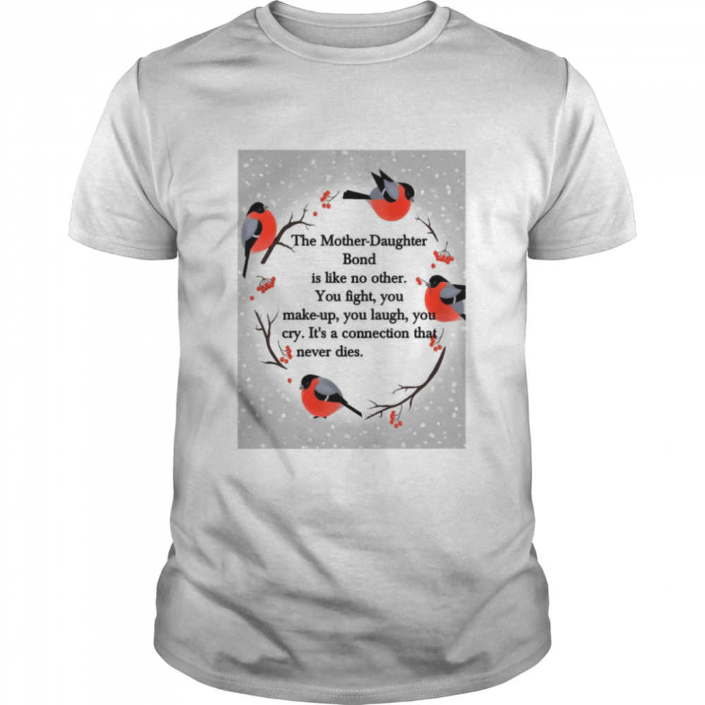 The Mother Daughter Bond Is Like No Other You Fight You Make-Up You Laugh You Cry It_s A Connection That Never Dies T-shirt Classic Men's T-shirt