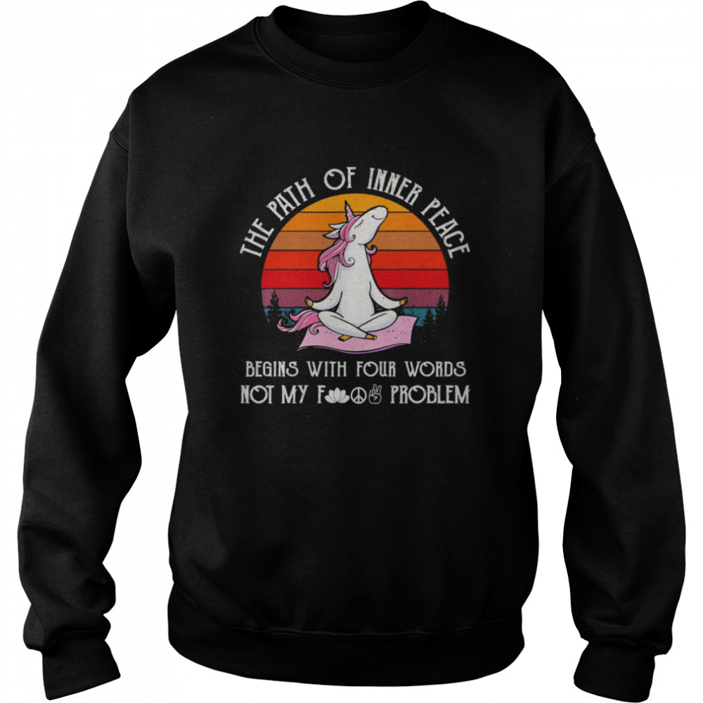 Unicorn Yoga the path of inner peace begins with your words not my fuck problasm vintage shirt Unisex Sweatshirt