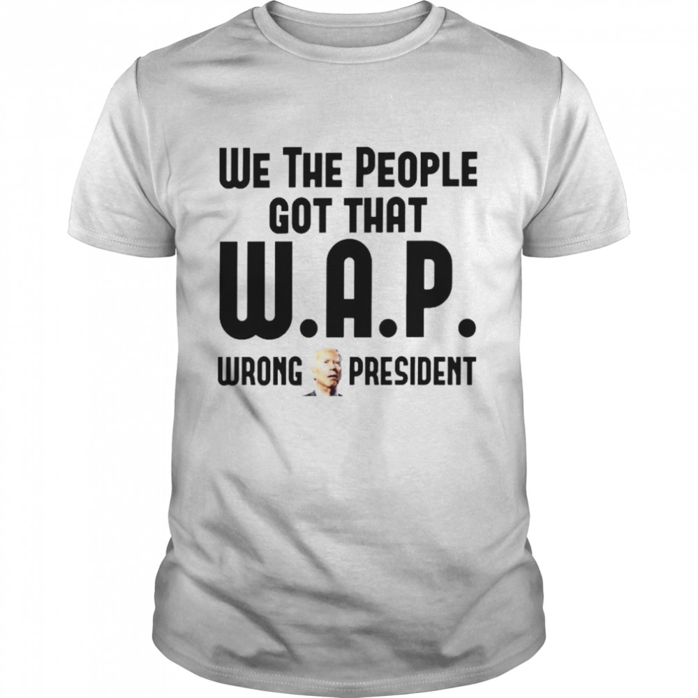 Biden we the people got that wrong president shirt