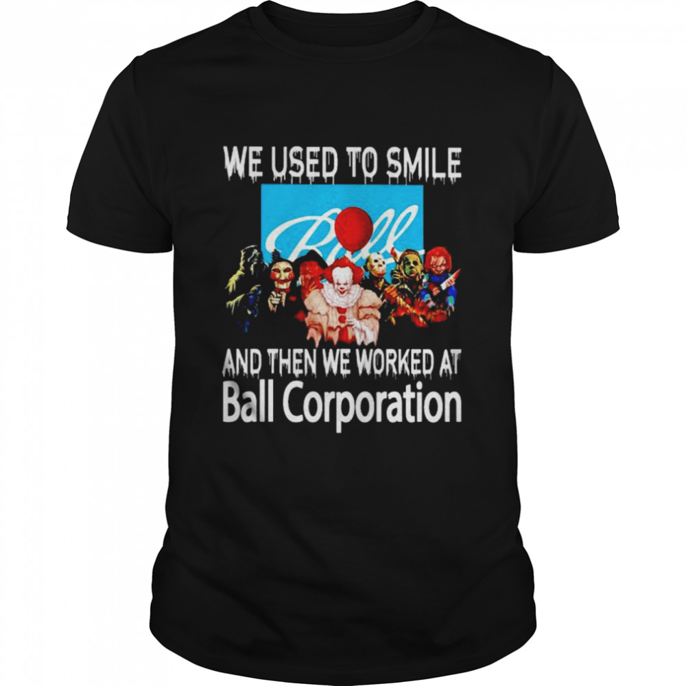 Horror Halloween we used to smile and then we worked at Ball Corporation shirt Classic Men's T-shirt