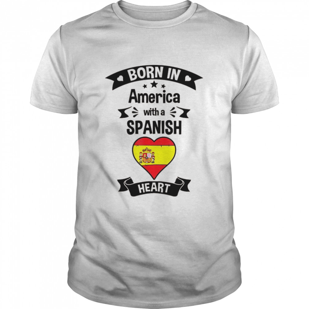 Born In America With A Spanish Heart Spain Flag  Classic Men's T-shirt