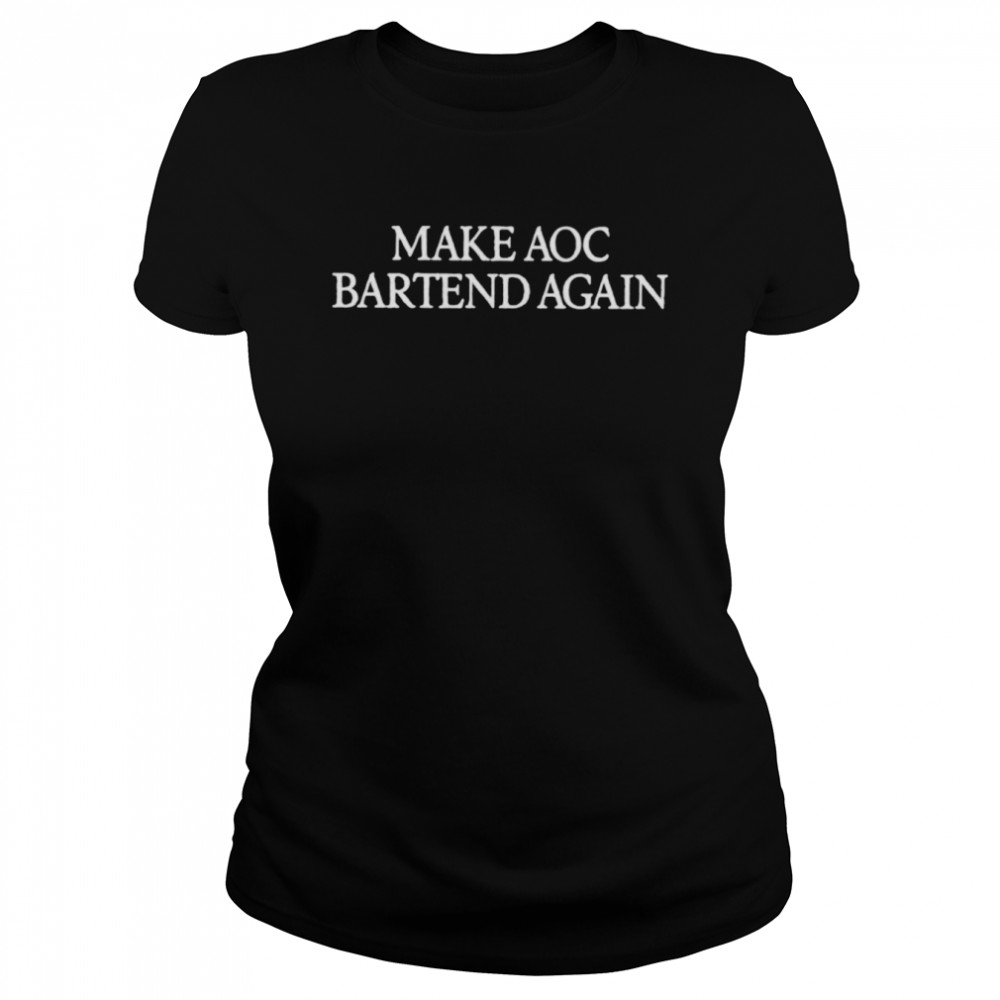 Make AOC bartend again shirt Classic Women's T-shirt