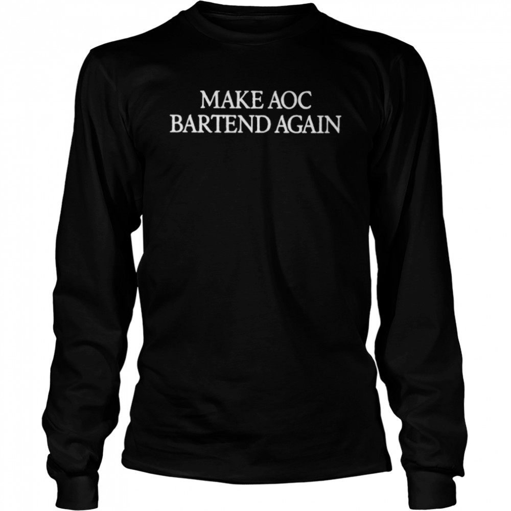 Make AOC bartend again shirt Long Sleeved T-shirt
