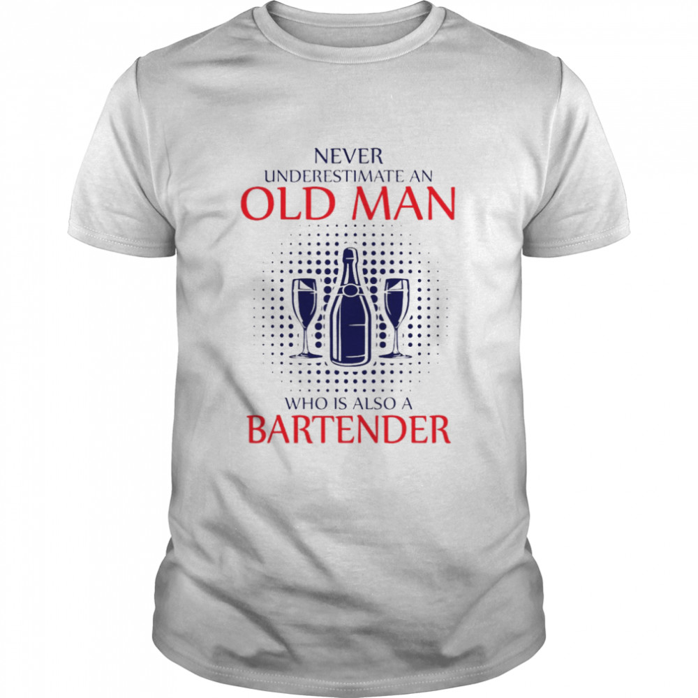 Never Underestimate An Old Man Who Is Also A Bartender T-shirt