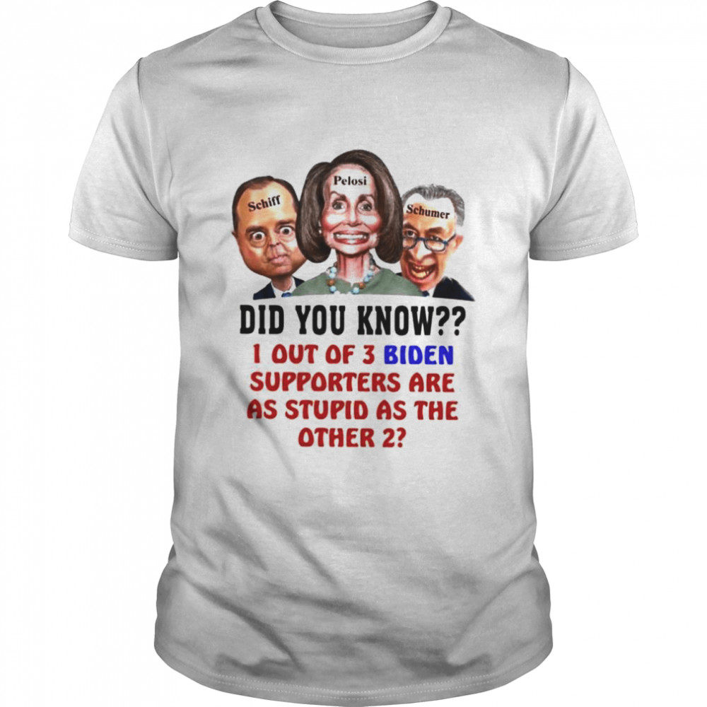 Schiff Pelosi Schumer did you know 1 out of Biden shirt