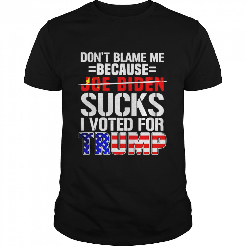 Don’t blame me because Biden sucks I voted for Trump shirt Classic Men's T-shirt