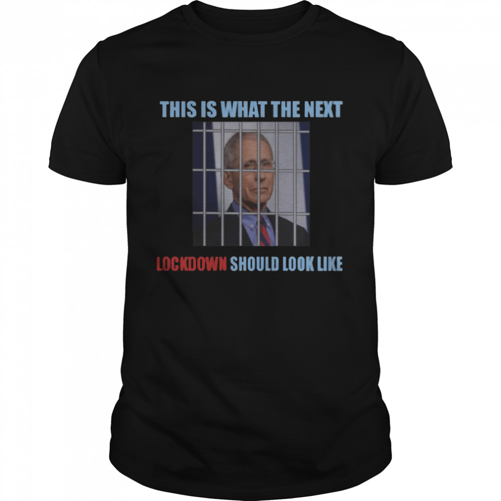 Dr Fauci This Is What The Next Lockdown Should Look Like  Classic Men's T-shirt