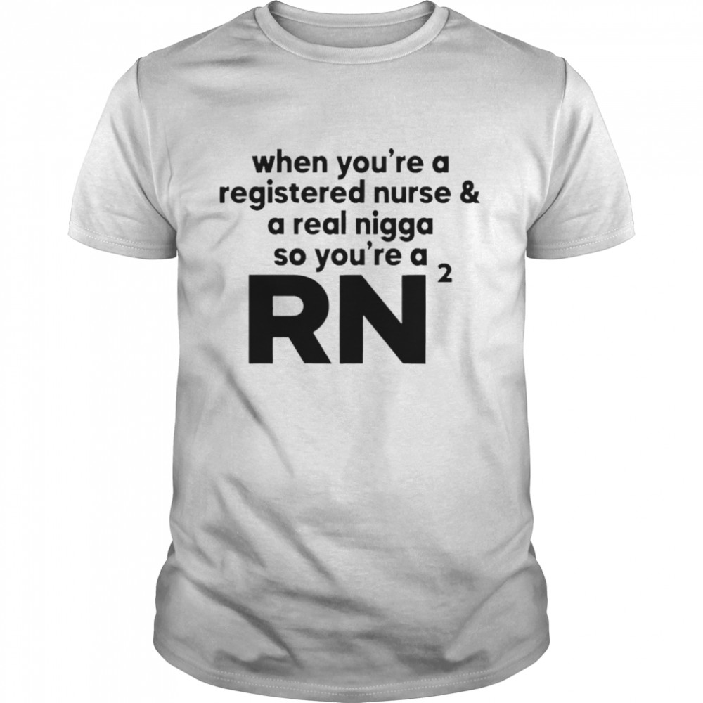 When you’re a registered nurse and a real nigga so you’re a RN 2021 shirt Classic Men's T-shirt