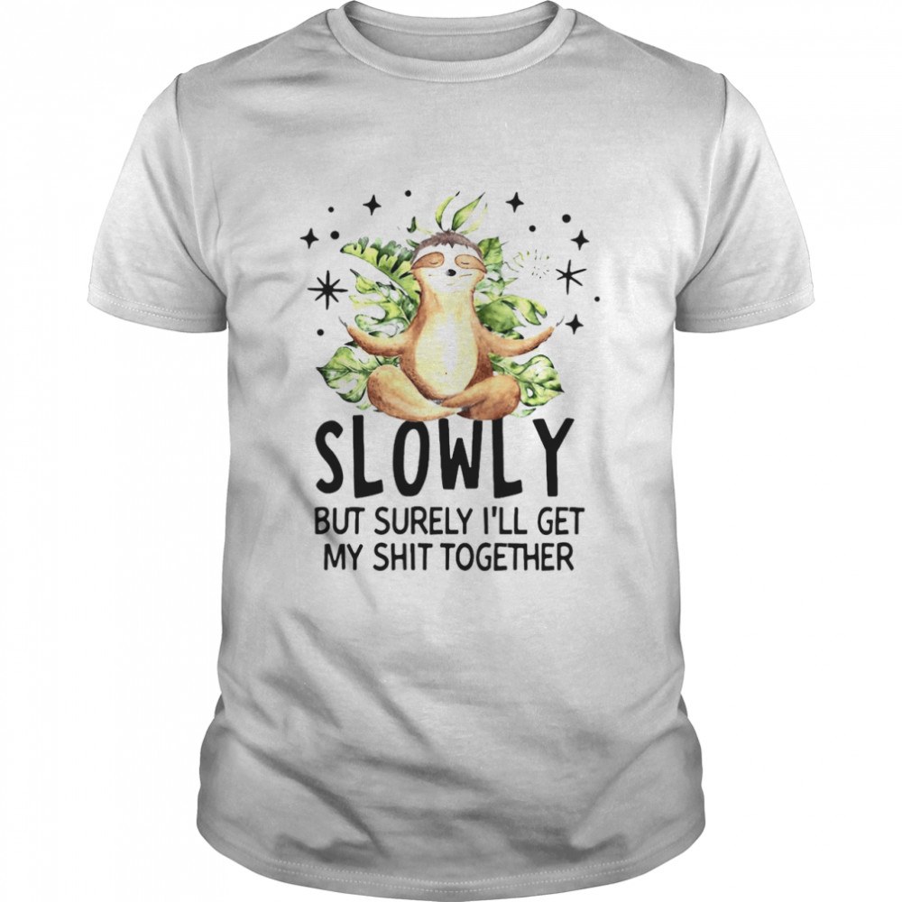Monkey Yoga Slowly But Surely I’ll Get My Shit Together T-shirt