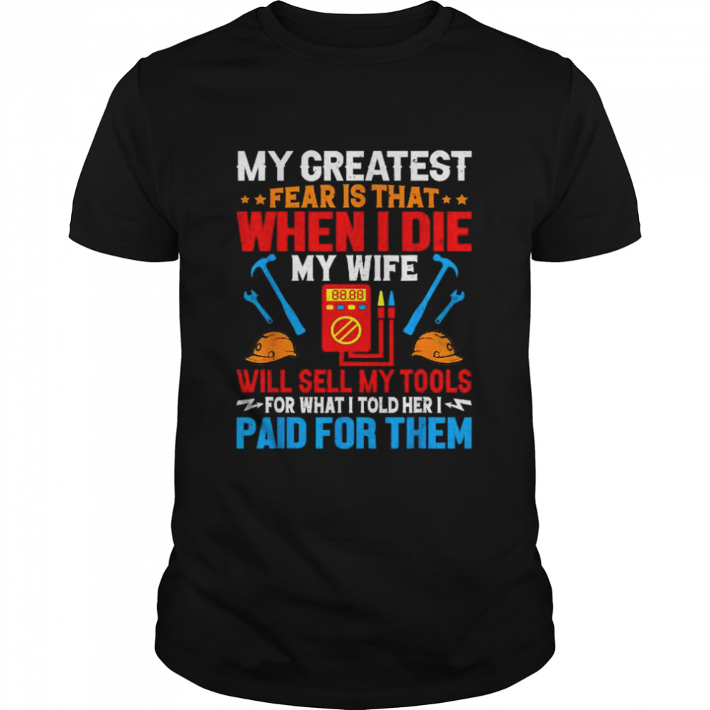 My greatest fear is theat when I die my wife Electricians T- Classic Men's T-shirt