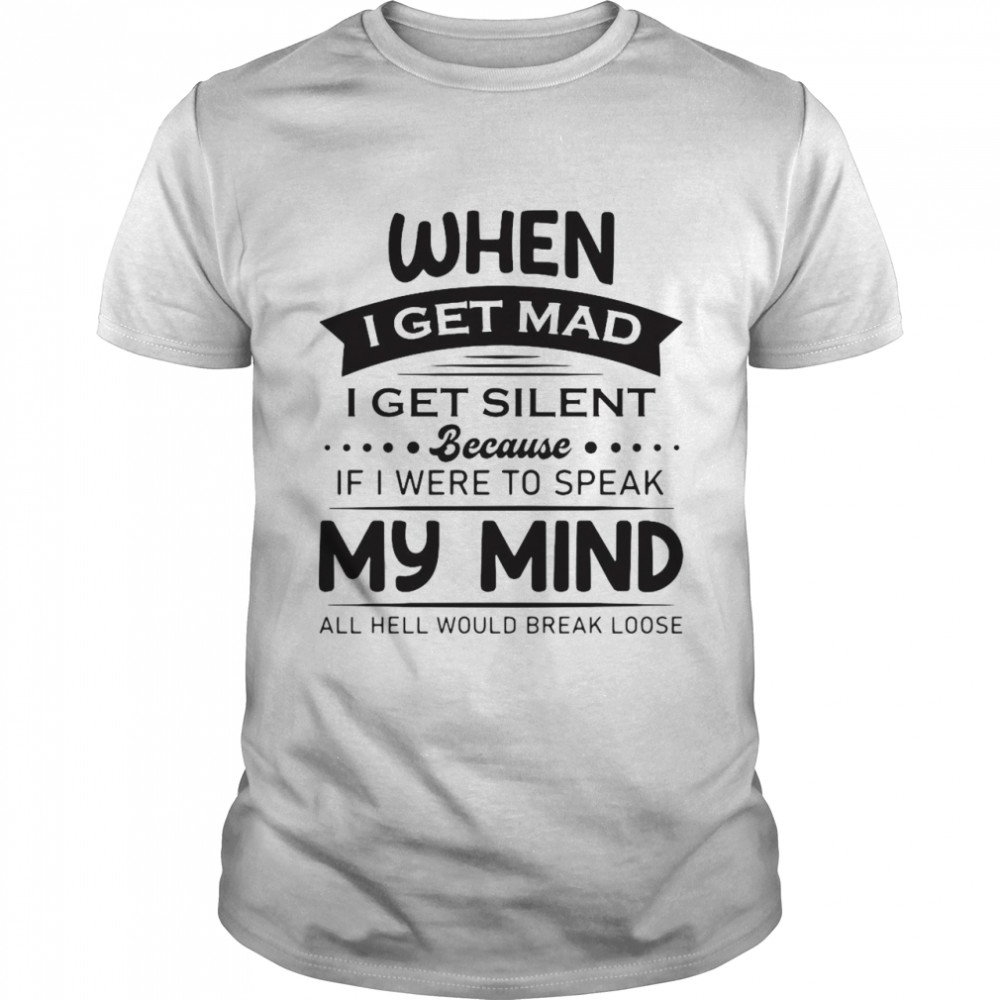 When I Get Mad I Get Silent Because If I Were To Speak My Mind All Hell Would Break Loose T-shirt Classic Men's T-shirt
