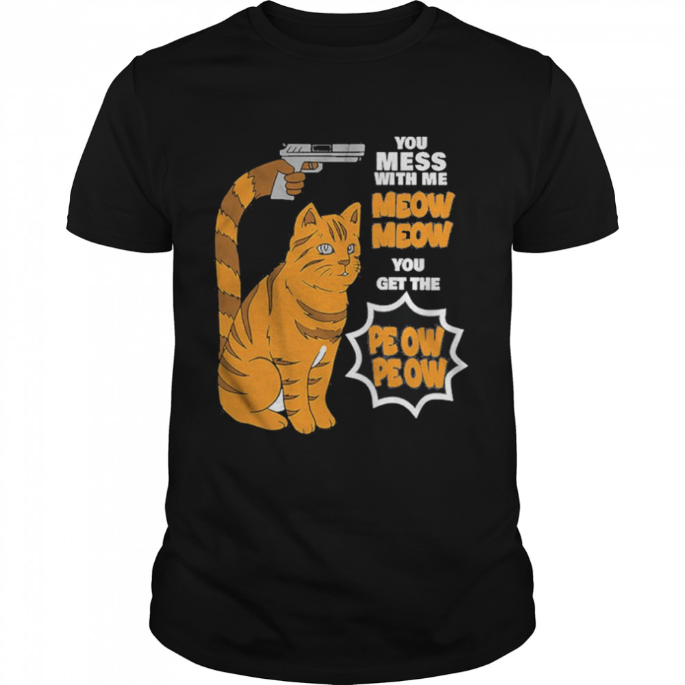 You Mess With Me Meow Meow You Get The Peow Peow shirt Classic Men's T-shirt