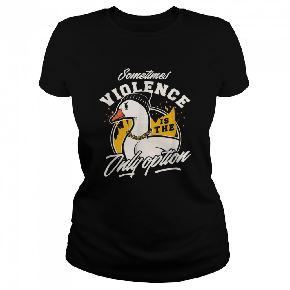 Angry Goose Sometimes is violent the only solution Classic Women's T-shirt