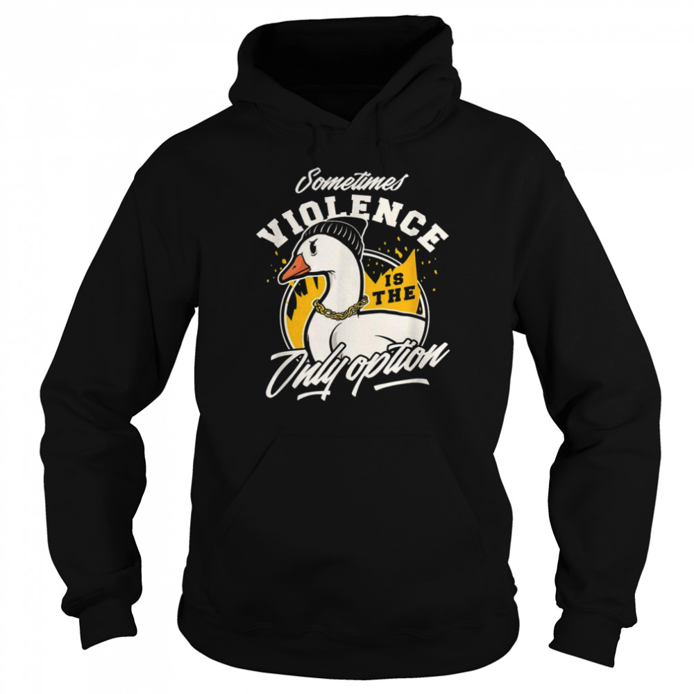 Angry Goose Sometimes is violent the only solution Unisex Hoodie
