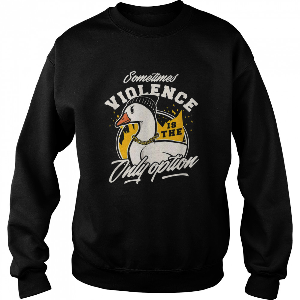 Angry Goose Sometimes is violent the only solution Unisex Sweatshirt