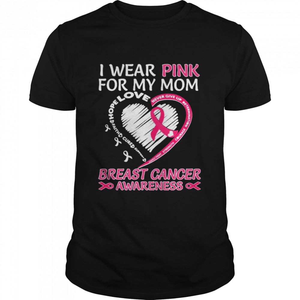 I wear Pink for My Mom Breast Cancer Awareness Heart shirt