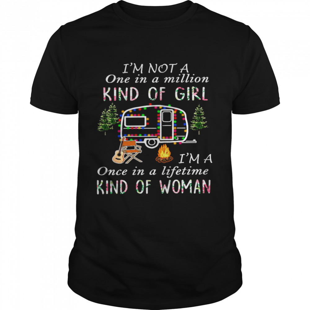I’m not a once in a million kind of girl i’m a once in a lifetime kind of woman shirt