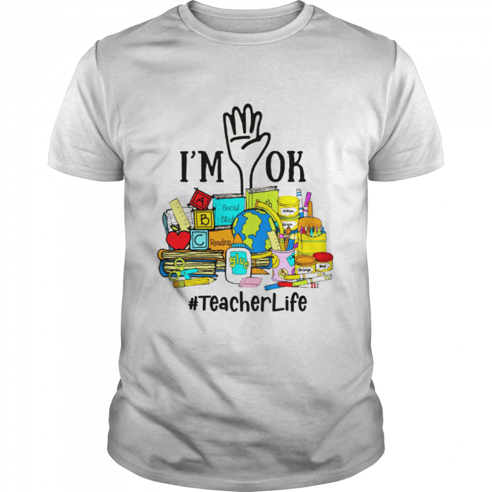 I’m Ok Teacher Life Shirt
