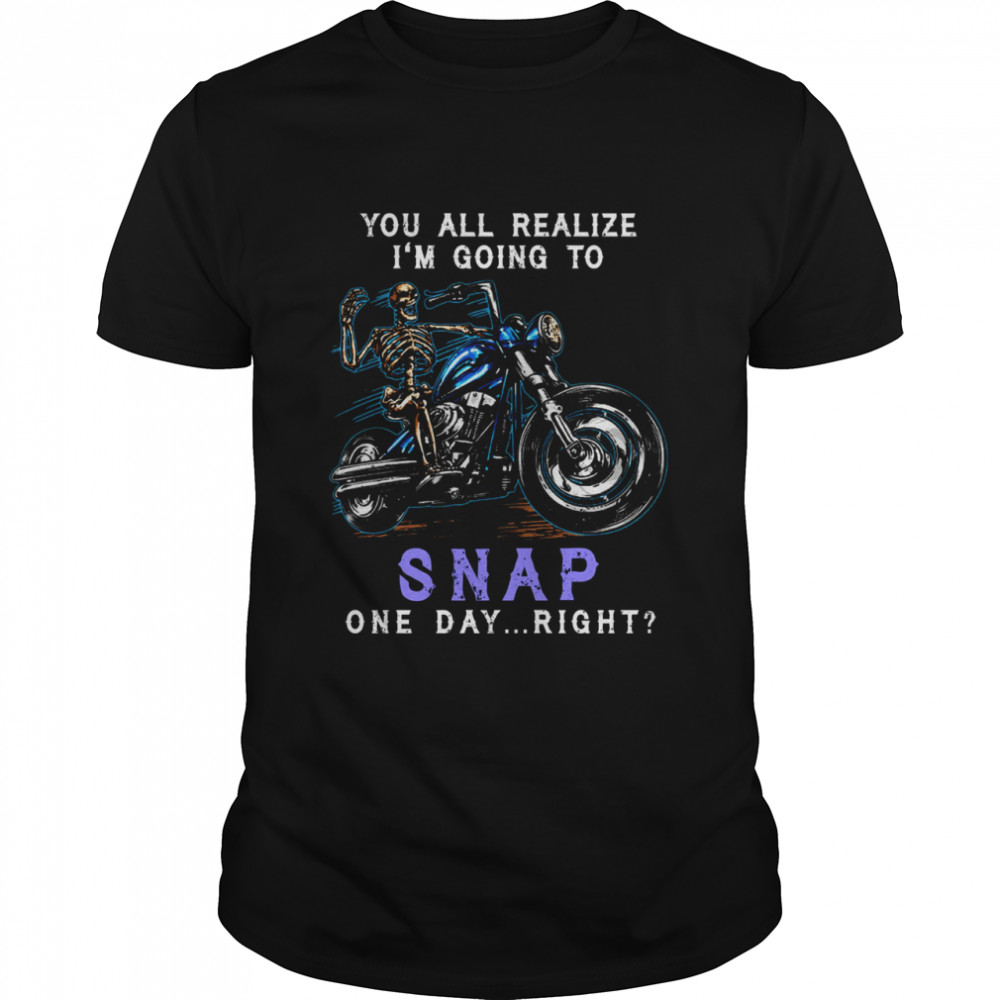 Skeleton Riding Motorcycles You’ll Realize I’m Going To Snap One Day Right  Classic Men's T-shirt
