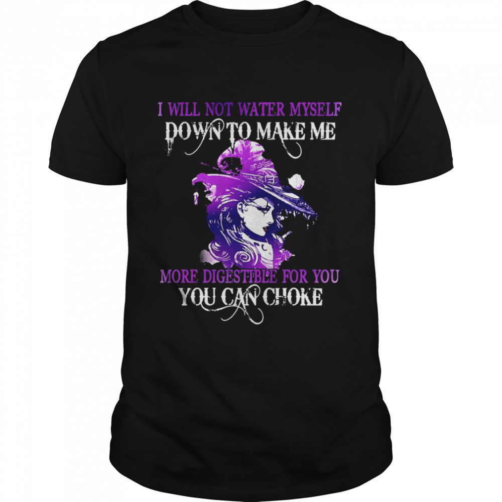 Witch I Will Not Water Myself Down To Make Me More Digestible For You Can Choke Halloween T-shirt Classic Men's T-shirt