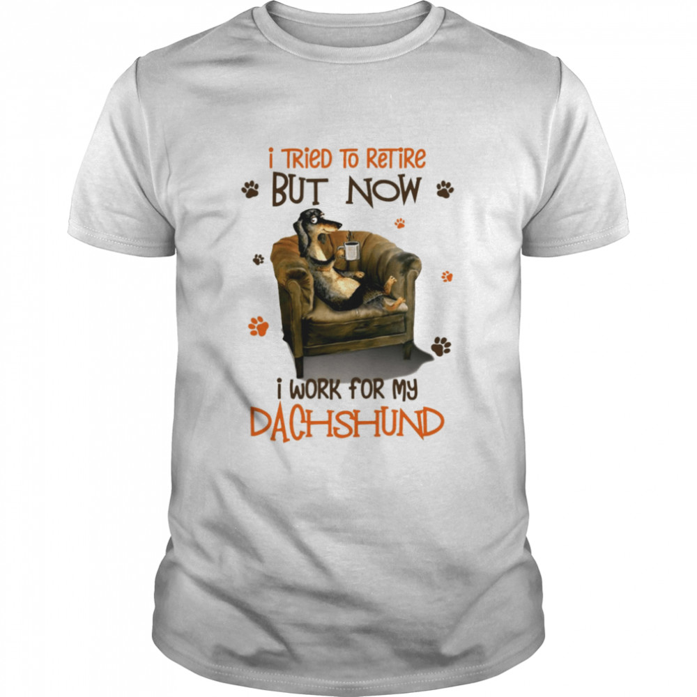 I Tried To Retire But Now I Work For My Dachshund  Classic Men's T-shirt