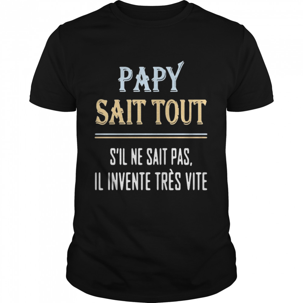 Papy Sait Tout S’il Ne Sait Pas Il Invente Tres Vite  Classic Men's T-shirt