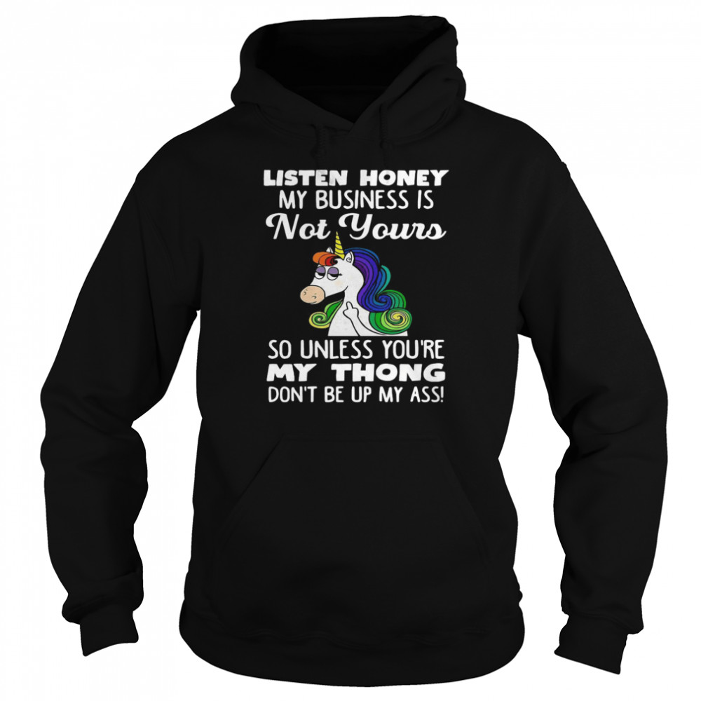 Unicorn Listen Honey My Business Is Not Yours So Unless You’re My Thong  Unisex Hoodie