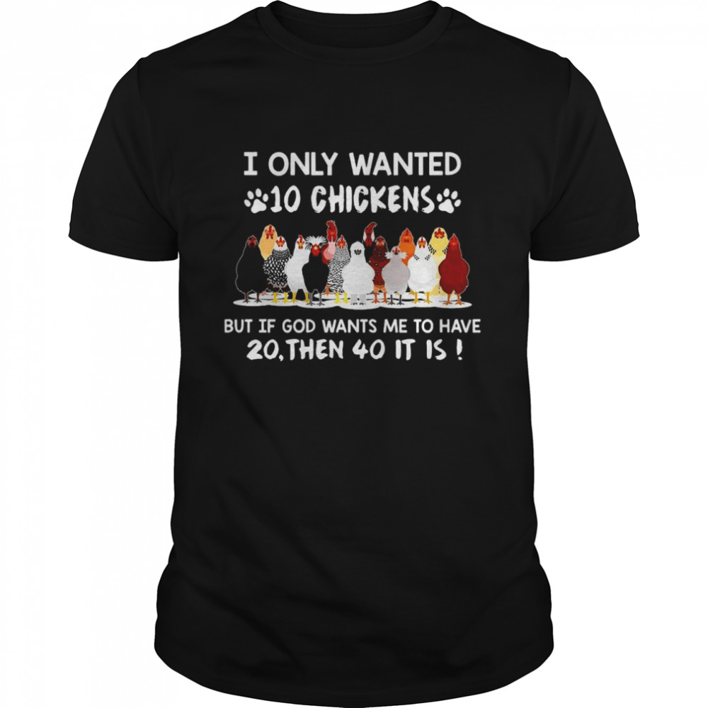 Chicken I Only Wanted 10 Chickens But If God Wants Me To Have 20 Then 40 It Is T-shirt Classic Men's T-shirt