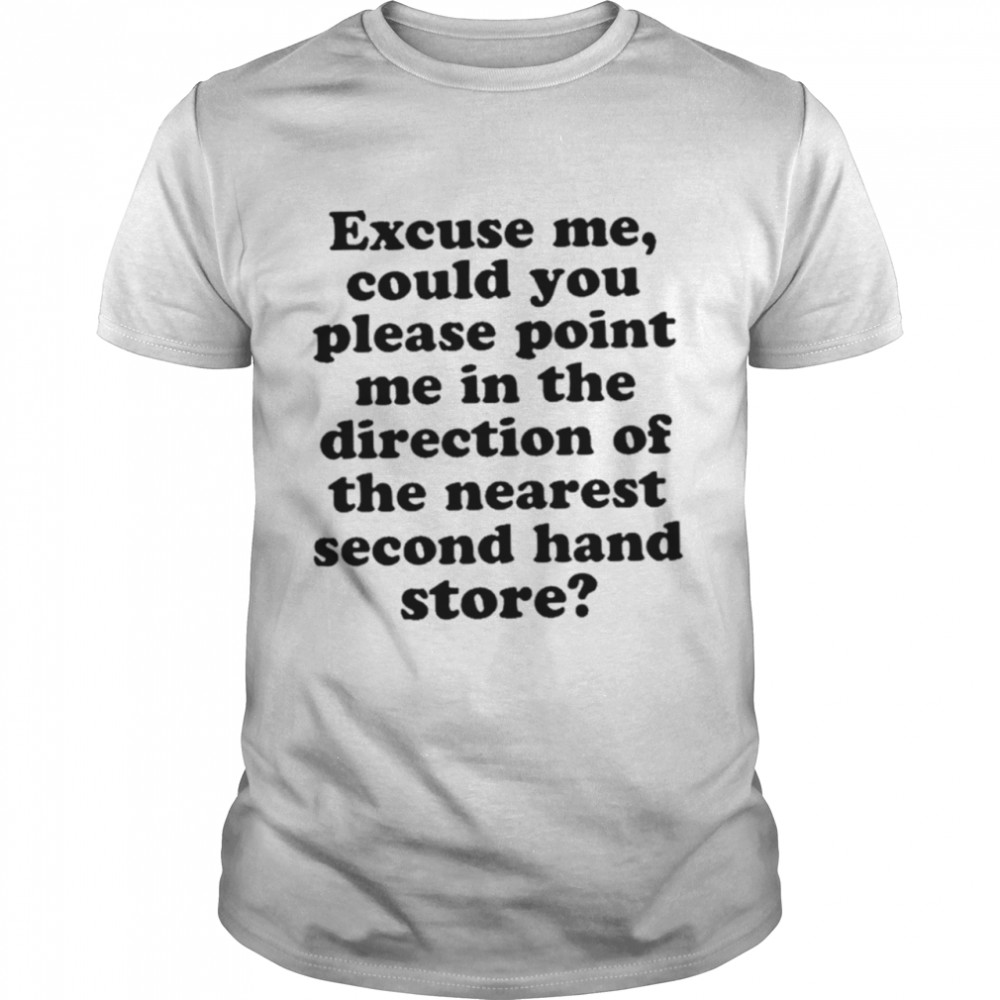 Excuse me could you please point me in the direction shirt