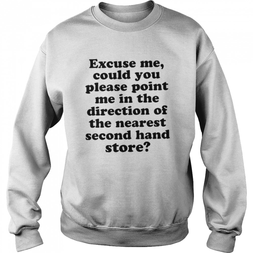 Excuse me could you please point me in the direction shirt Unisex Sweatshirt