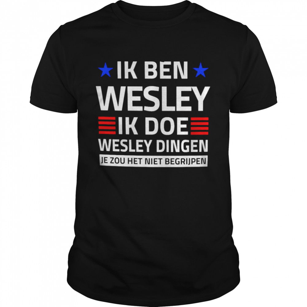 Ik Ben Wesley Ik Doe Wesley Dingen JeZou Het Niet Begrijpen T-shirt